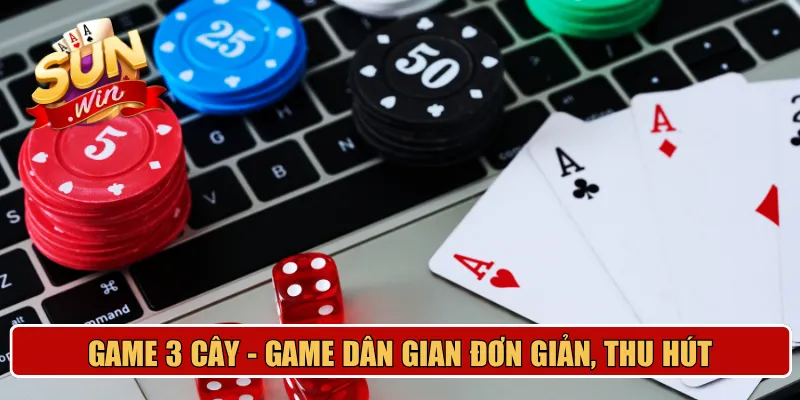 Game 3 cây - Game dân gian đơn giản, thu hút