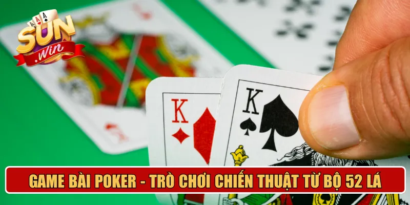 Game bài Poker - Trò chơi chiến thuật từ bộ 52 lá