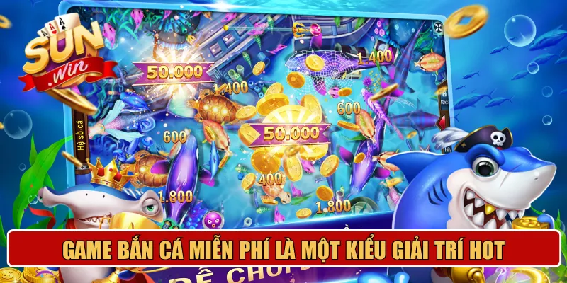 Game bắn cá miễn phí là một kiểu giải trí hot